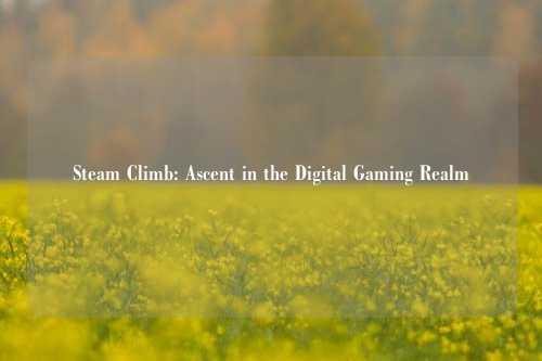 Steam Climb: Ascent in the Digital Gaming Realm