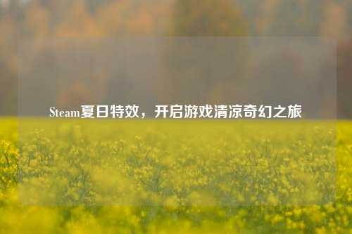Steam夏日特效,开启游戏清凉奇幻之旅