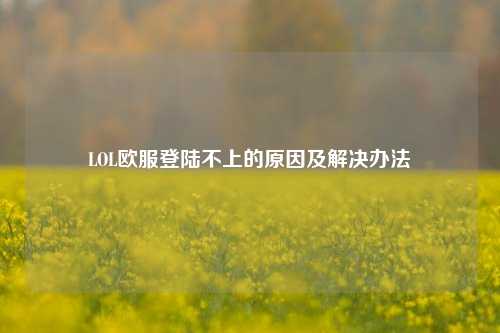 LOL欧服登陆不上的原因及解决办法