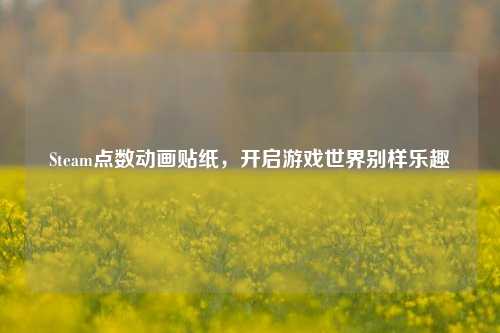 Steam点数动画贴纸,开启游戏世界别样乐趣