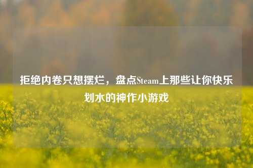 拒绝内卷只想摆烂，盘点Steam上那些让你快乐划水的神作小游戏